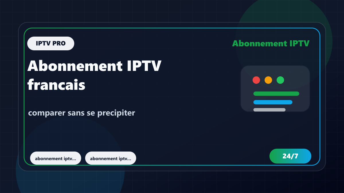 Abonnement IPTV francais 12 mois : comparer sans se precipiter