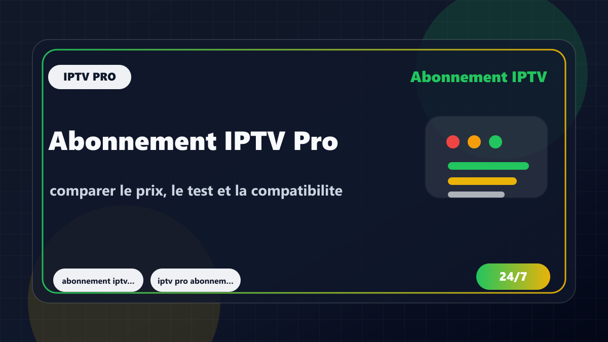Abonnement IPTV Pro : comparer le prix, le test et la compatibilite