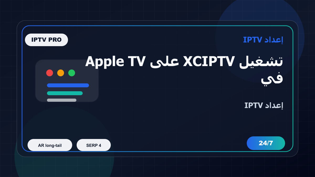 تشغيل XCIPTV على Apple TV في الكويت: إعداد IPTV بدون تعقيد