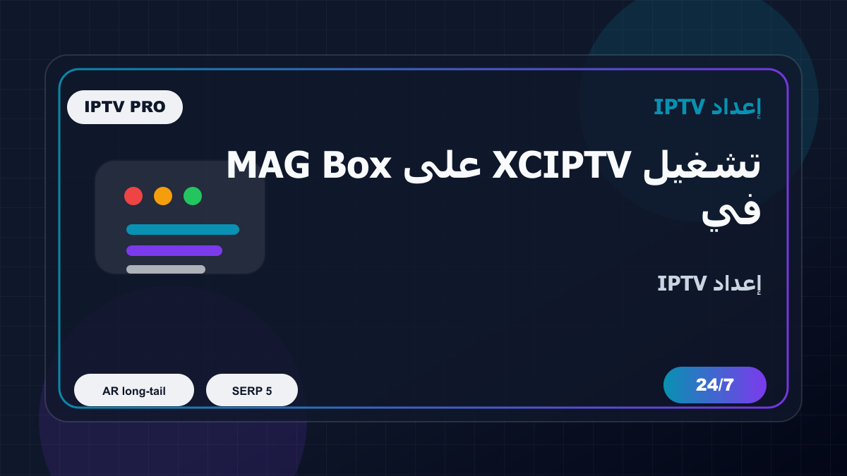 تشغيل XCIPTV على MAG Box في مصر: إعداد IPTV بدون تعقيد