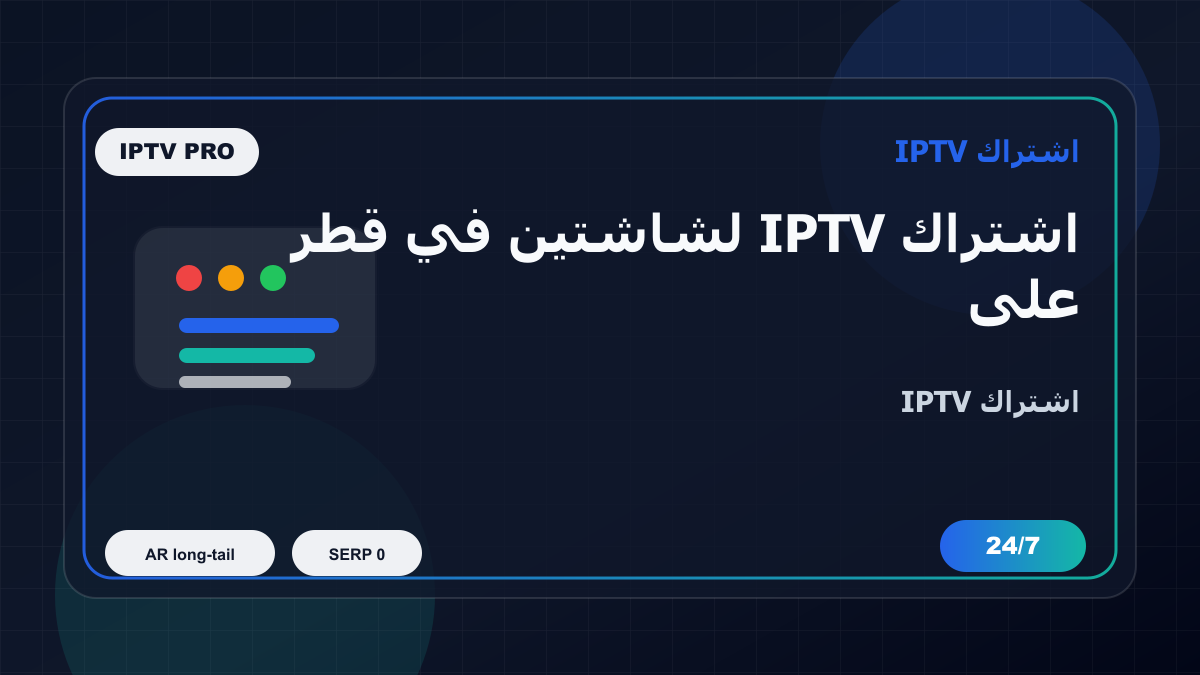 اشتراك IPTV لشاشتين في قطر على Apple TV: ماذا تفحص قبل الدفع؟