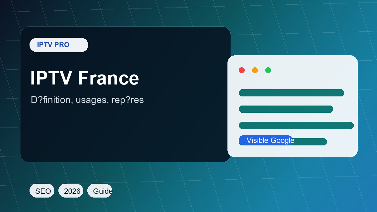 C’est quoi IPTV en France ? Guide simple, usages et points de vigilance