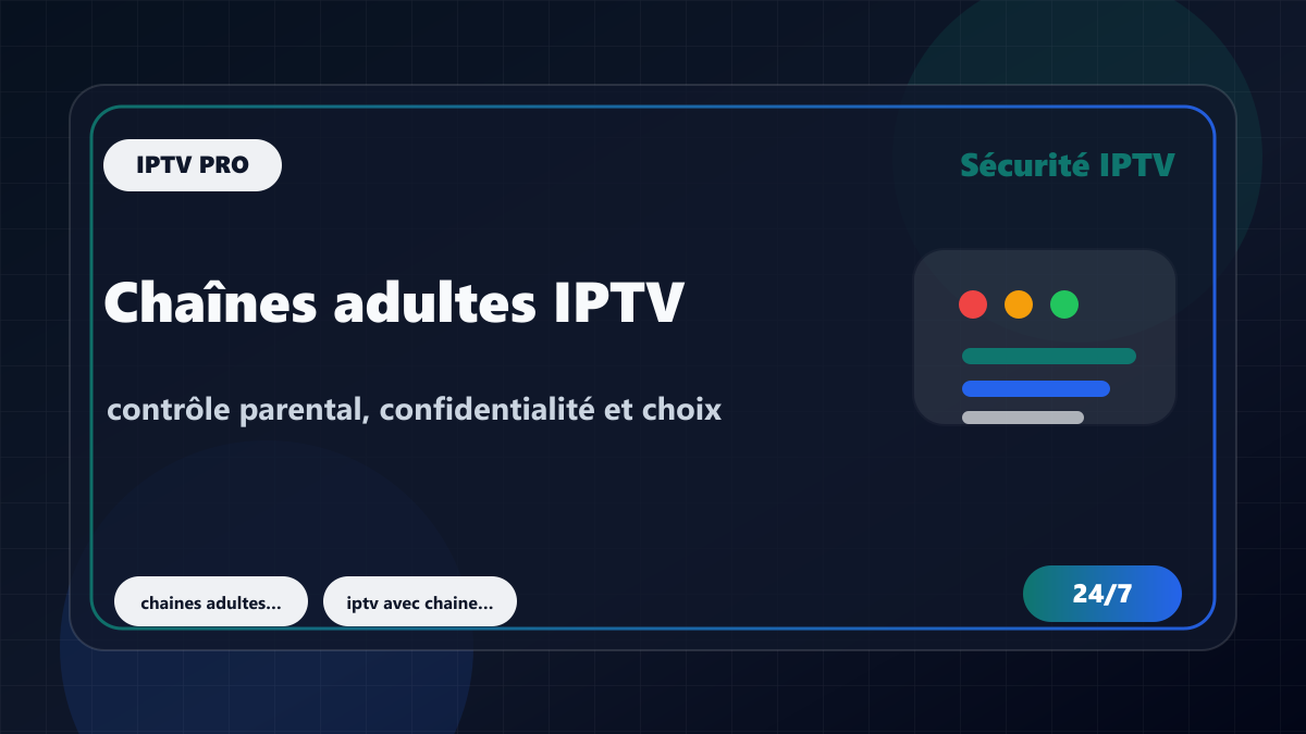 Chaînes adultes IPTV : contrôle parental, confidentialité et choix responsable