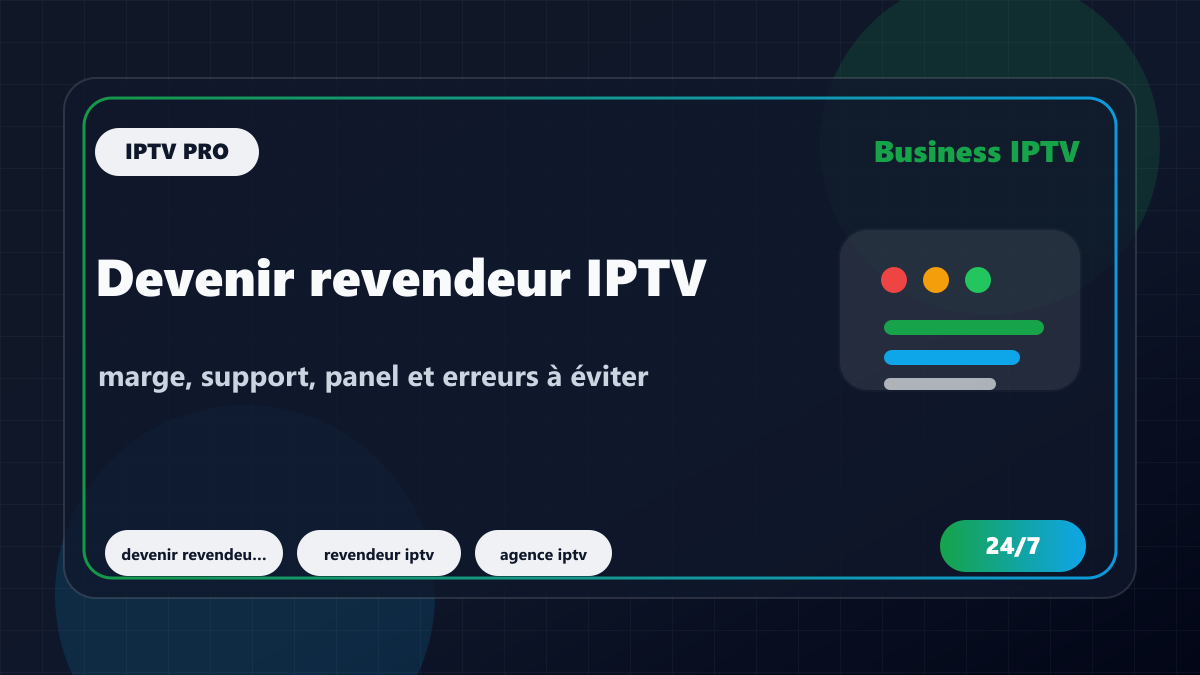 Devenir revendeur IPTV : marge, support, panel et erreurs à éviter