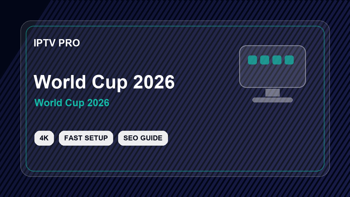 How to Watch the 2026 World Cup Final in 4K on IPTV (Complete Guide)