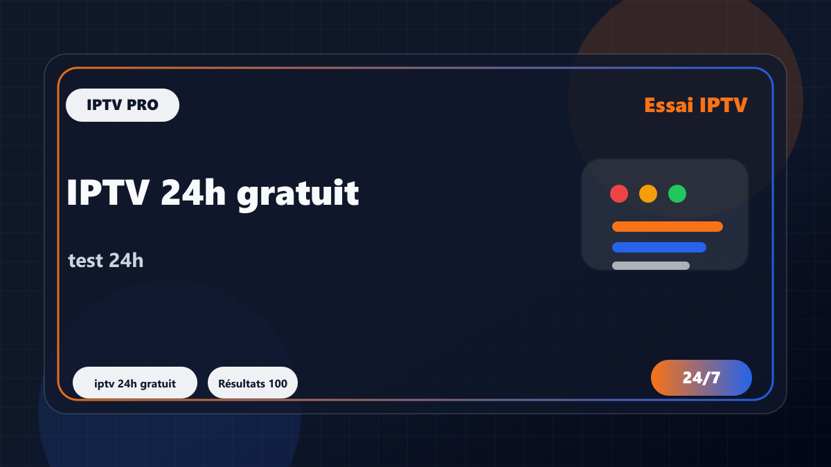 IPTV 24h gratuit : comment transformer un test en vraie décision