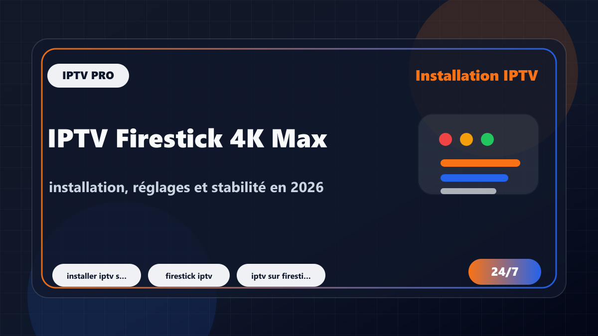 IPTV Firestick 4K Max : installation, réglages et stabilité en 2026