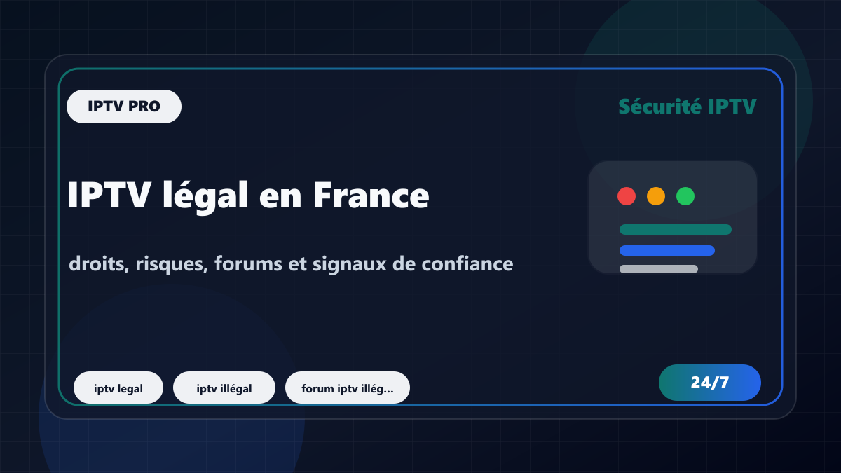 IPTV légal en France : droits, risques, forums et signaux de confiance