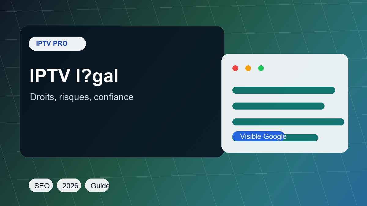 IPTV légal en France : droits, risques, forums et signaux de confiance