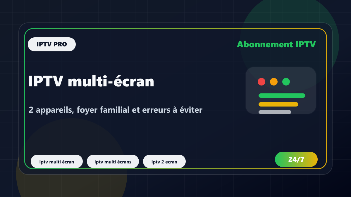 IPTV multi-écran : 2 appareils, foyer familial et erreurs à éviter
