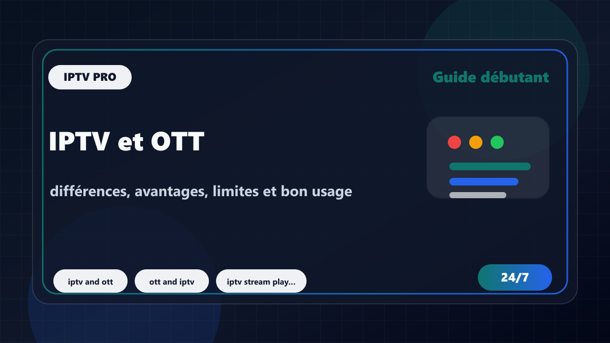 IPTV et OTT : différences, avantages, limites et bon usage