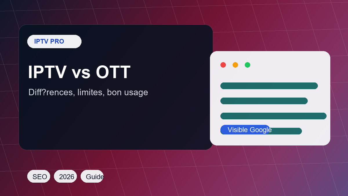 IPTV et OTT : différences, avantages, limites et bon usage