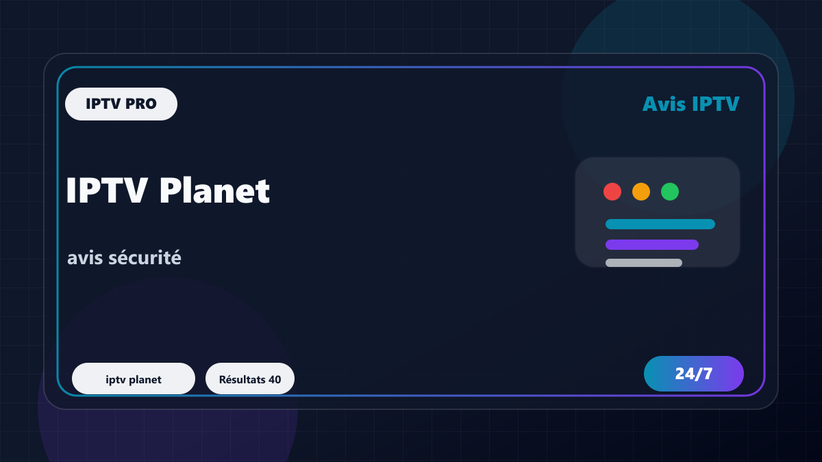 IPTV Planet : avis, stabilité et test utile avant de choisir