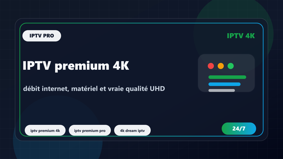 IPTV premium 4K : débit internet, matériel et vraie qualité UHD