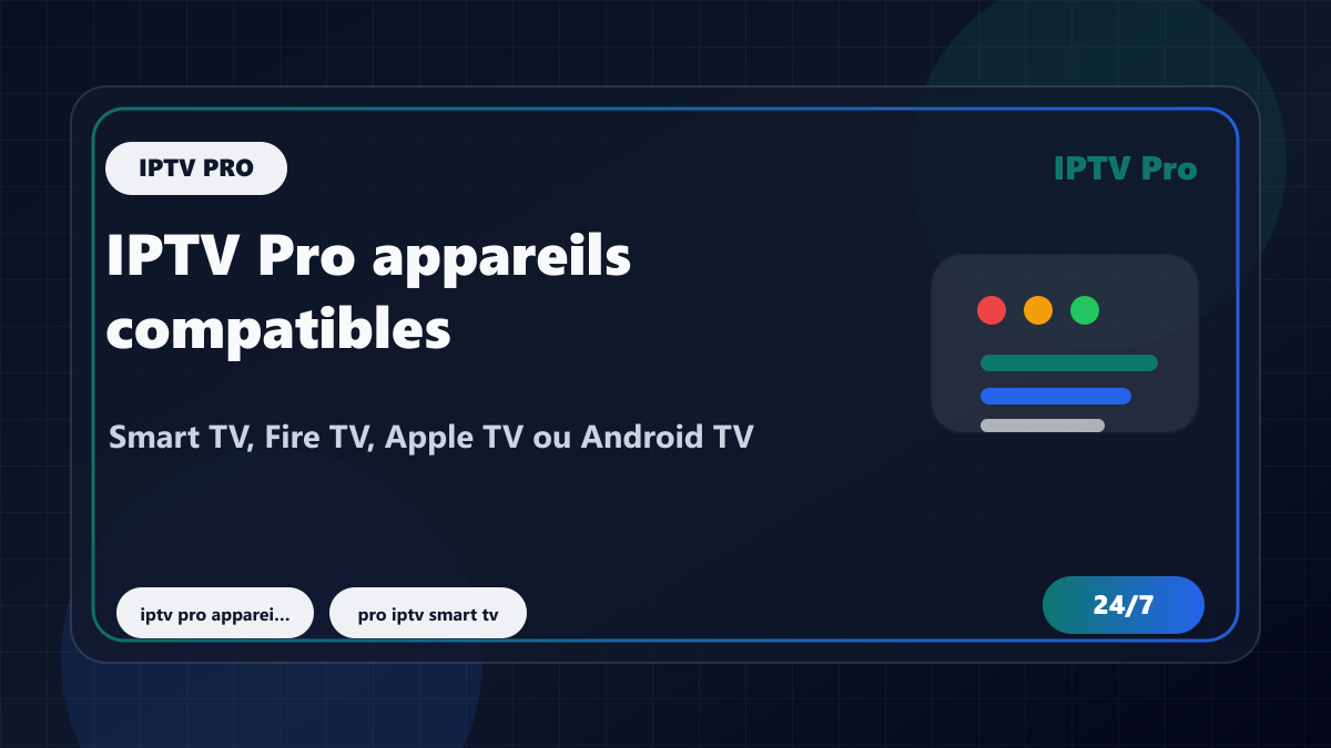 IPTV Pro appareils compatibles : Smart TV, Fire TV, Apple TV ou Android TV ?