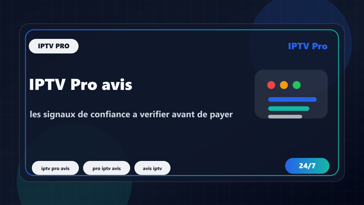 IPTV Pro avis : les signaux de confiance a verifier avant de payer