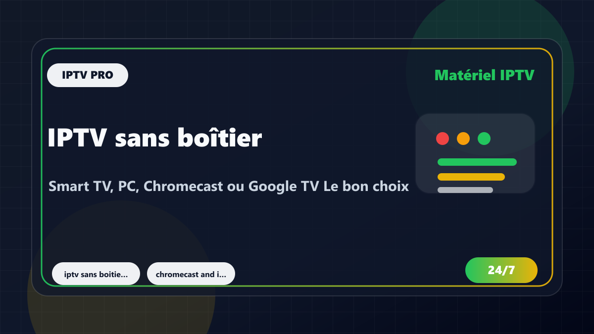 IPTV sans boîtier : Smart TV, PC, Chromecast ou Google TV ? Le bon choix