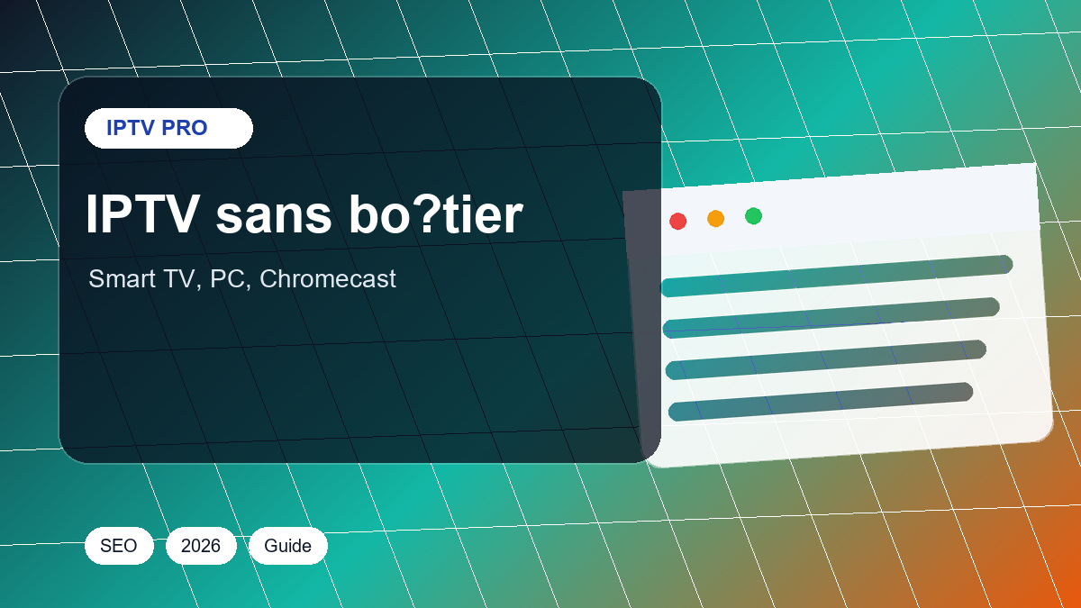 IPTV sans boîtier : Smart TV, PC, Chromecast ou Google TV ? Le bon choix