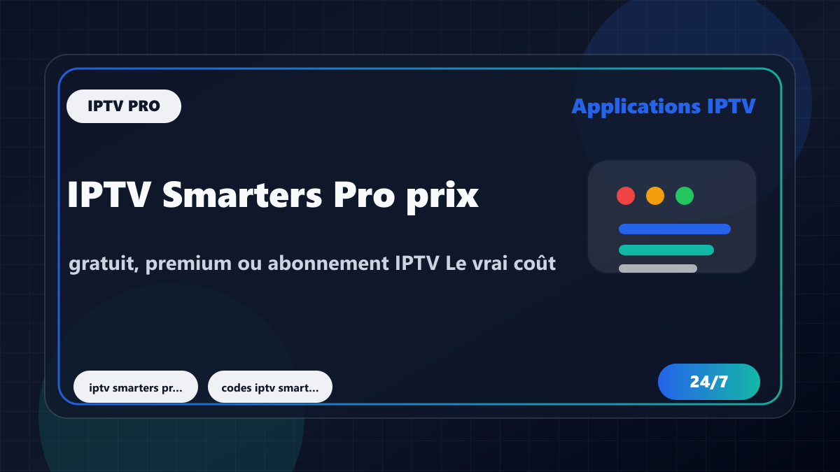 IPTV Smarters Pro prix : gratuit, premium ou abonnement IPTV ? Le vrai coût