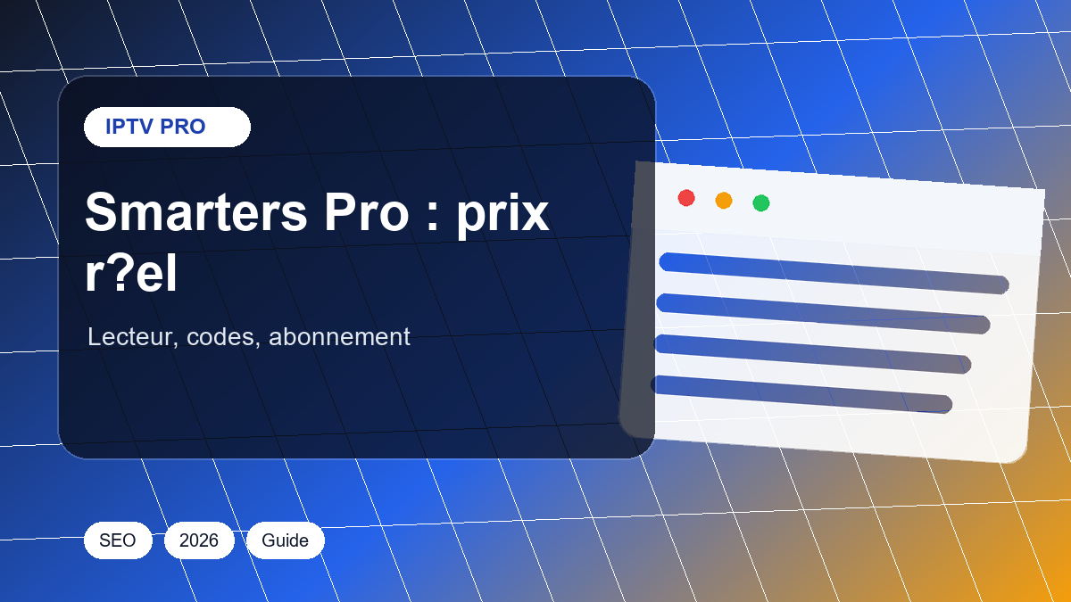 IPTV Smarters Pro prix : gratuit, premium ou abonnement IPTV ? Le vrai coût