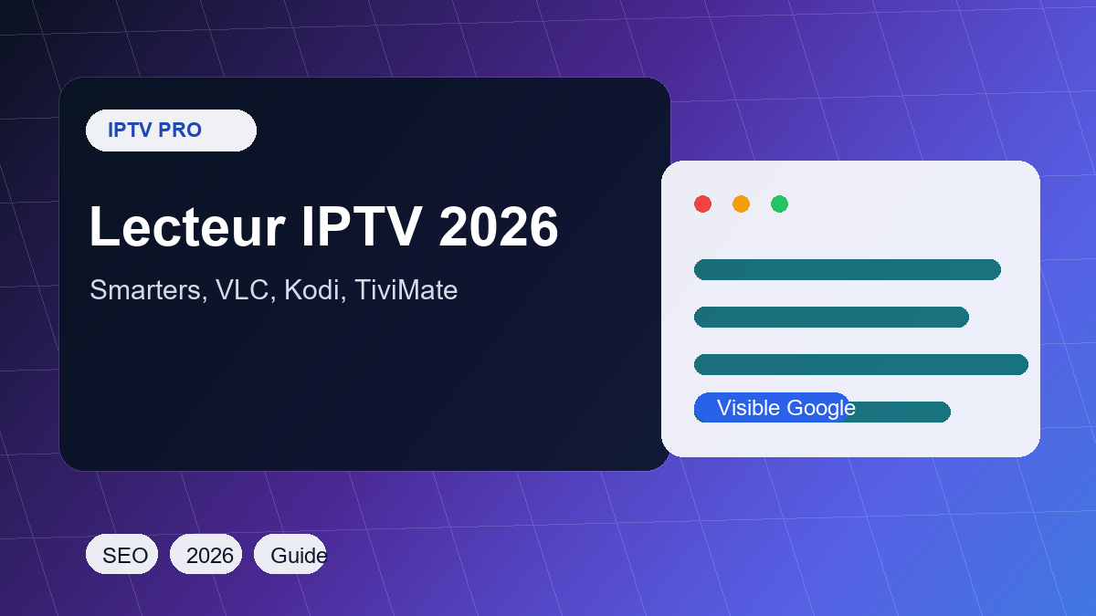 Meilleur lecteur IPTV 2026 : Smarters, TiviMate, VLC, Kodi ou Smart IPTV ?