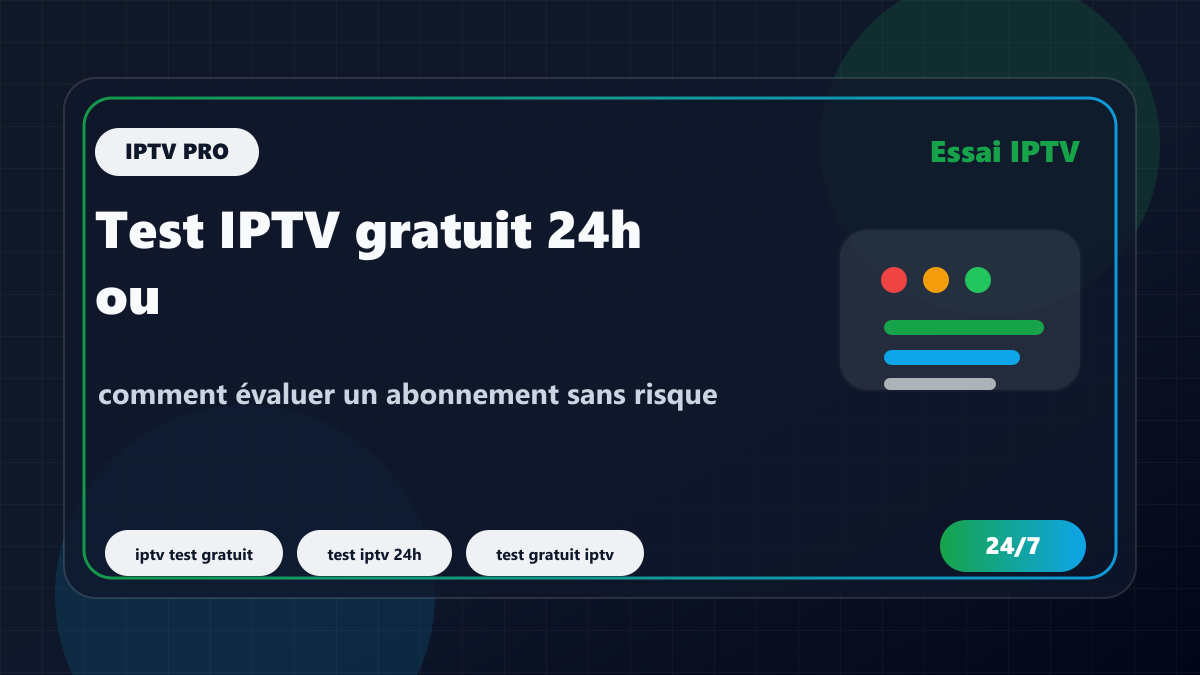 Test IPTV gratuit 24h ou 48h : comment évaluer un abonnement sans risque