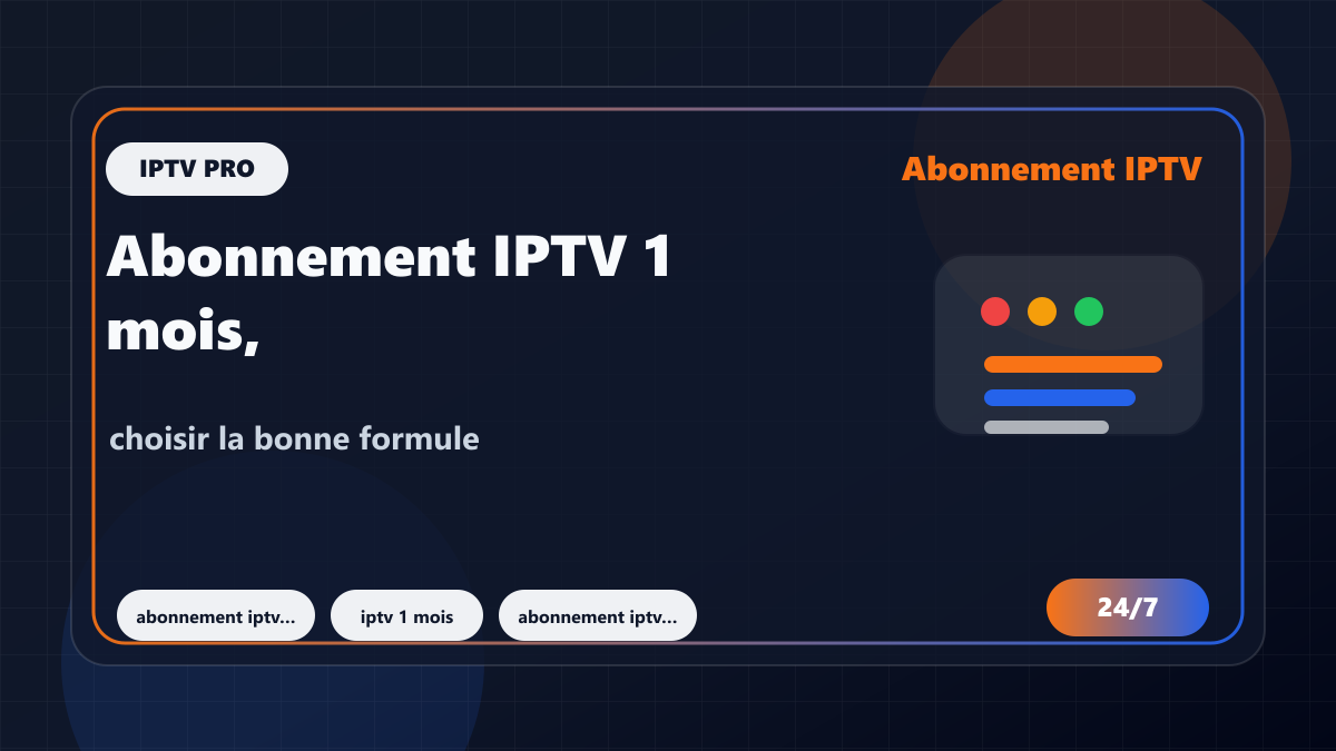 Abonnement IPTV 1 mois, 12 mois ou multi-écran : choisir la bonne formule