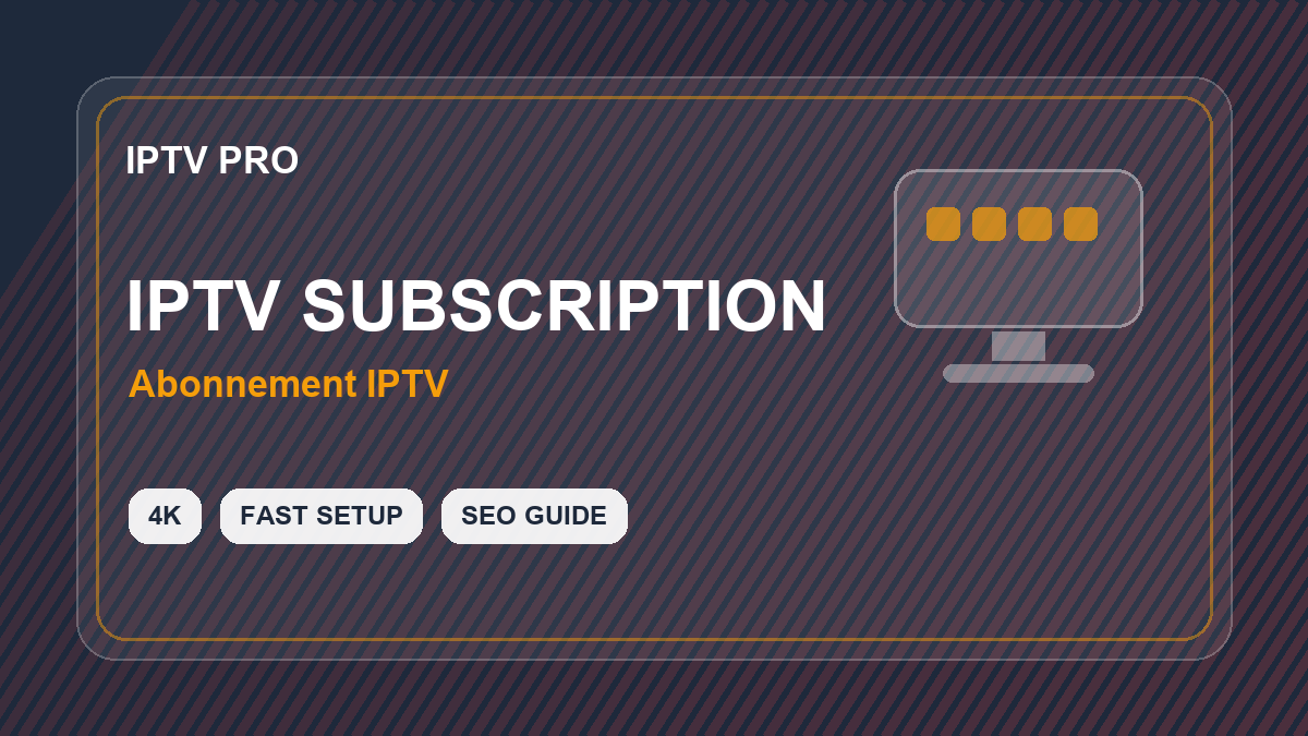 Abonnement IPTV 1 mois, 12 mois ou multi-écran : choisir la bonne formule