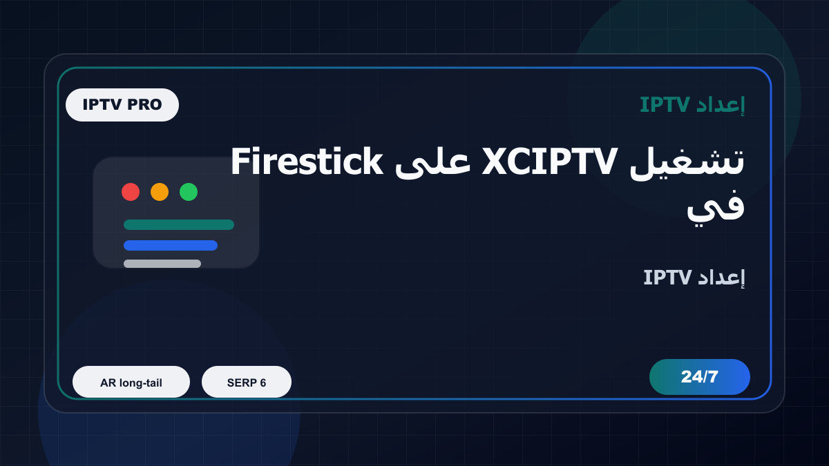 تشغيل XCIPTV على Firestick في المغرب: إعداد IPTV بدون تعقيد
