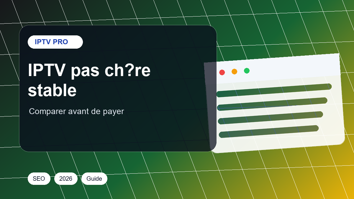 IPTV pas chère et stable : comment comparer sans tomber dans le piège