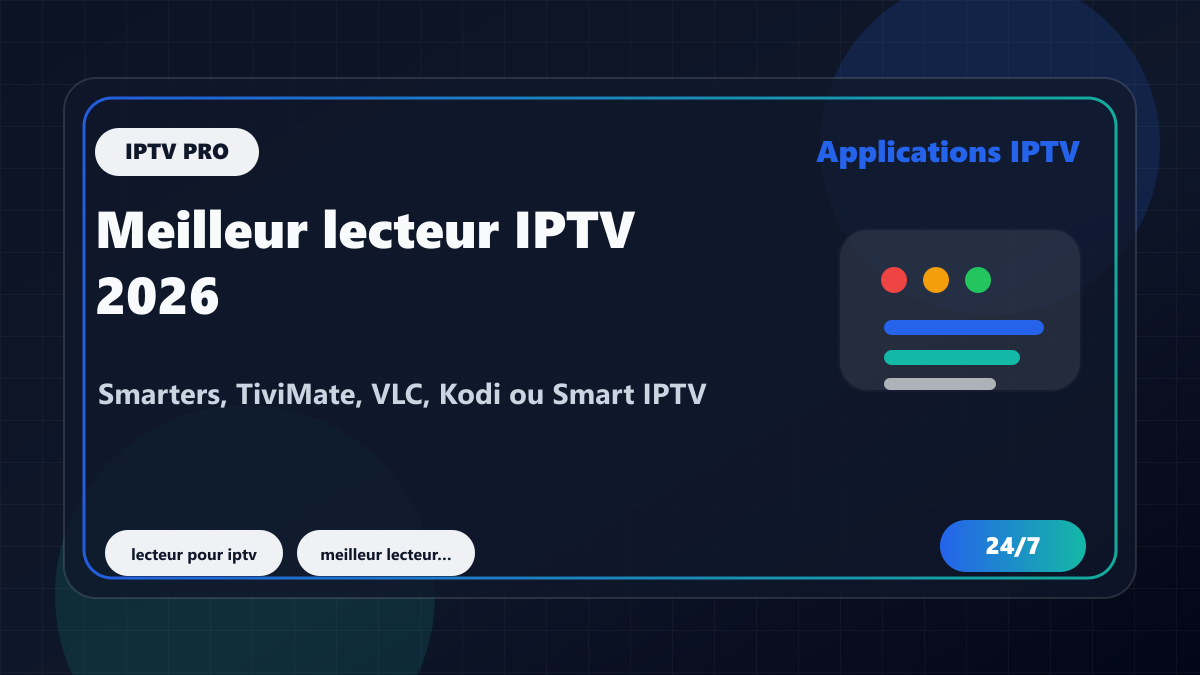 Meilleur lecteur IPTV 2026 : Smarters, TiviMate, VLC, Kodi ou Smart IPTV ?
