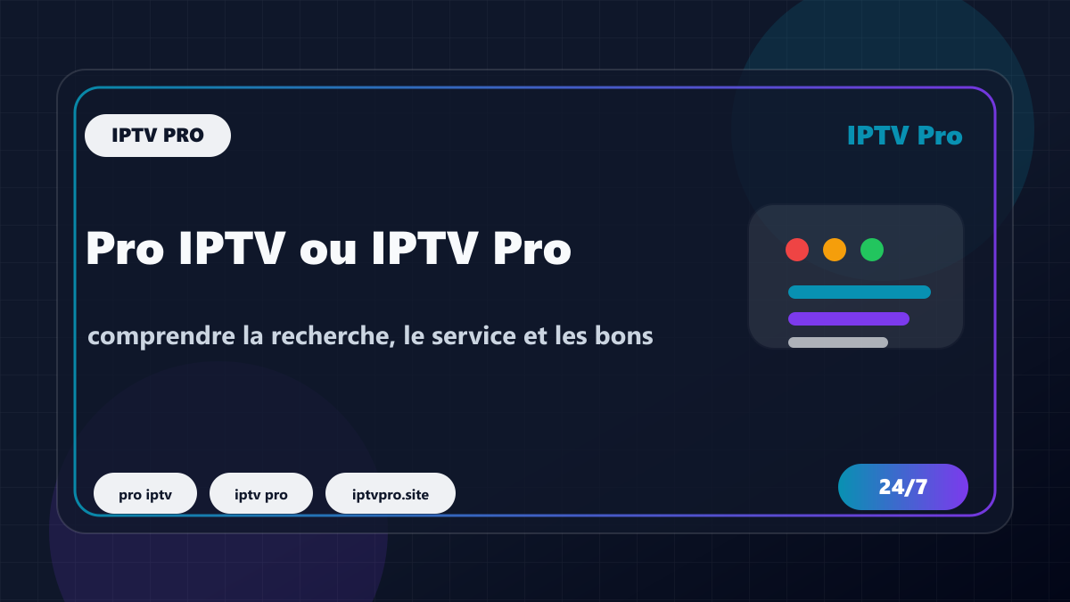 Pro IPTV ou IPTV Pro : comprendre la recherche, le service et les bons criteres